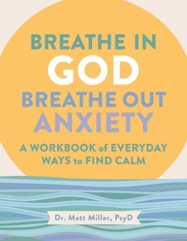 Paperback Breathe in God, Breathe Out Anxiety: A Workbook of Everyday Ways to Find Calm by Welcoming the Spirit Book