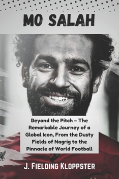 Paperback Mo Salah: Beyond the Pitch - The Remarkable Journey of a Global Icon, From the Dusty Fields of Nagrig to the Pinnacle of World Football Book