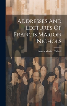 Hardcover Addresses And Lectures Of Francis Marion Nichols Book