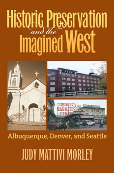 Hardcover Historic Preservation and the Imagined West: Albuquerque, Denver, and Seattle Book