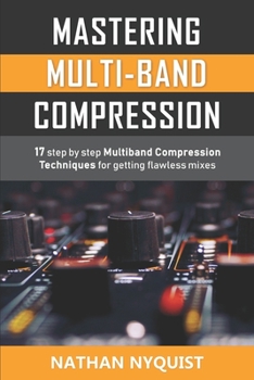 Paperback Mastering Multi-Band Compression: 17 step by step multiband compression techniques for getting flawless mixes Book