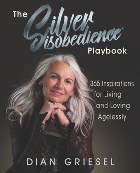 Paperback The Silver Disobedience Playbook: 365 Inspirations for Living and Loving Agelessly Book