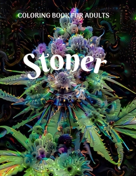 Stoner Coloring Book for Adults: Psychedelic Coloring Book for Stoners Relaxing and Stress Relieving Art for Stoners