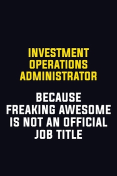 Paperback Investment Operations Administrator Because Freaking Awesome Is Not An Official Job Title: Motivational Career Pride Quote 6x9 Blank Lined Job Inspira Book