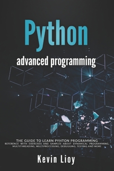 Paperback Python Advanced Programming: The guide to learn pyhton programming. Reference with exercises and samples about dynamical programming, multithreadin Book