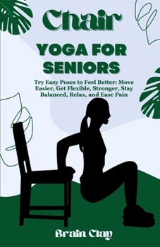 Paperback Chair yoga for seniors: Try Easy Poses to Feel Better: Move Easier, Get Flexible, Stronger, Stay Balanced, Relax, and Ease Pain Book