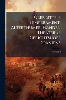 Paperback Über Sitten, Temperament, Alterthümer, Handel, Theater U. Gerichtshöfe Spaniens; Volume 2 Book