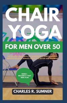 Paperback Chair Yoga for Men Over 50: The Updated Guide with 20+ Workouts to Build Strength, Improve Balance, Reduce Stress, Live better and Stronger Book