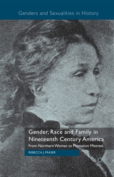 Paperback Gender, Race and Family in Nineteenth Century America: From Northern Woman to Plantation Mistress Book