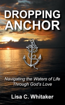 Paperback Dropping Anchor: Navigating the Waters of Life Through God's Love Book