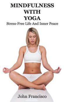 Paperback Mindfulness With Yoga: Stress-Free Life And Inner Peace Book