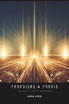 Paperback Paradigms & Praxis: The Reality Shift Blueprint Book