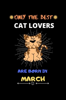 Paperback Only The Best Cat Lovers Are Born In March: Blank Lined Journal Notebook for Cat Lover Funny Notebook for Cat Love Fan, Great March Birthday Gift Idea Book