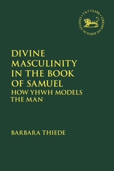 Divine Masculinity in the Books of Samuel : How the Deity Acts the Man