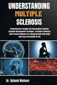 Paperback Understanding Multiple Sclerosis: Comprehensive Insights Into Neurological Function, Symptom Management Strategies, Treatment Pathways, And Practical Book
