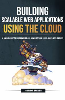 Paperback Building Scalable Web Applications Using the Cloud: A Simple Guide to Programming and Administering Cloud-Based Applications Book