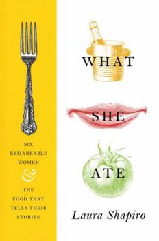 Hardcover What She Ate: Six Remarkable Women and the Food That Tells Their Stories Book