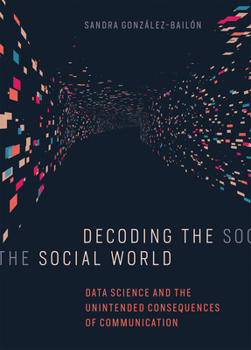 Hardcover Decoding the Social World: Data Science and the Unintended Consequences of Communication Book