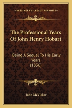 The Professional Years of John Henry Hobart: Being a Sequel to His Early Years