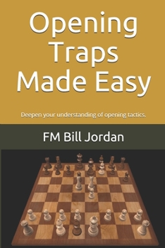 Opening Traps Made Easy: Deepen your understanding of opening tactics. - Book #5 of the Chess Concepts Made Easy