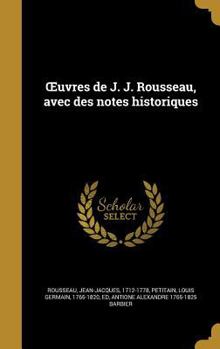 Uvres de J. J. Rousseau, Avec Des Notes Historiques