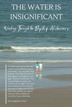 Paperback The Water is Insignificant: Wading Through the Depth of Alzheimer's Book