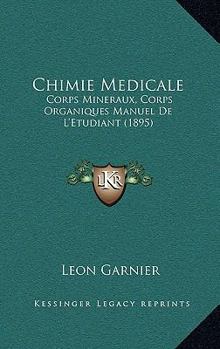 Paperback Chimie Medicale: Corps Mineraux, Corps Organiques Manuel De L'Etudiant (1895) [French] Book