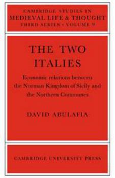 The Two Italies: Economic Relations Between the Norman Kingdom of Sicily and the Northern Communes (Cambridge Studies in Medieval Life and Thought: Third Series) - Book  of the Cambridge Studies in Medieval Life and Thought: Third Series