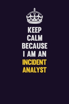Keep calm Because I Am An Incident Analyst: Motivational and inspirational career blank lined gift notebook with matte finish