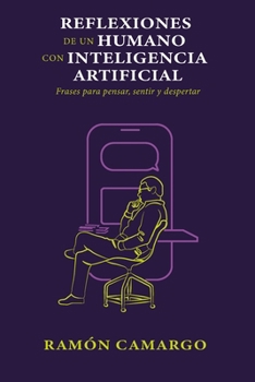 Paperback Reflexiones de Un Humano Con Inteligencia Artificial: Frases para pensar, sentir y despertar. [Spanish] Book