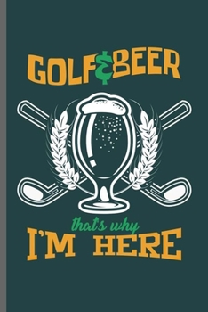 Paperback Golf & Beer That's why I'm Here: Cool Golf and Beer Design For Golfer Sport Funny Sayings Blank Journal Gift (6"x9") Lined Notebook to write in Book