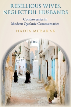 Hardcover Rebellious Wives, Neglectful Husbands: Controversies in Modern Qur'anic Commentaries Book