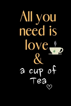 Paperback All you need is love & a cup of Tea: Funny Gift Notebook, Journal Gift, Diary, Doodle Gift or Notebook - 6 x 9 Compact Size- 80 Blank Lined Pages, Tea Book