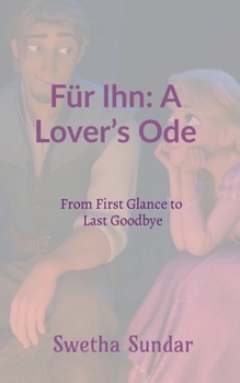 Für Ihn: A Lover’s Ode: From First Glance to Last Goodbye