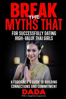 Paperback 'Break the Myths That' for Successfully Dating High-Value Thai Girls: A Foreigner's Guide to Building Connections and Commitment Book