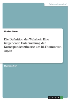Die Definition der Wahrheit. Eine tiefgehende Untersuchung der Korrespondenztheorie des hl. Thomas von Aquin (German Edition)