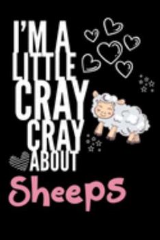 I'm a Little Cray Cray About Sheeps: Funny Novelty Notebook Cute Sheep Gifts for Girls & Women: Small Blank Lined Journal for Writing