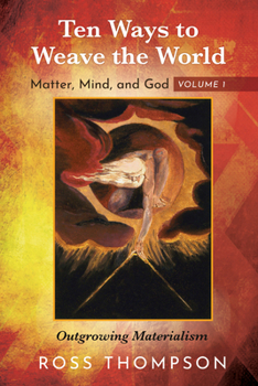 Hardcover Ten Ways to Weave the World: Matter, Mind, and God, Volume 1 Book