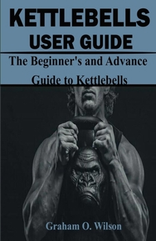 Paperback Kettlebells User Guide: The Beginner's and Advance Guide to Kettlebells Book