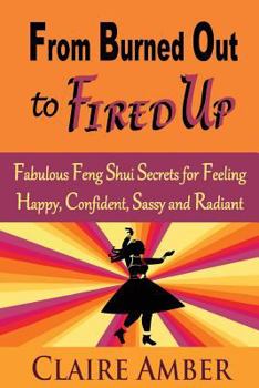 Paperback From Burned Out to Fired Up: Fabulous Feng Shui Secrets for Feeling Happy, Confident, Sassy and Radiant Book
