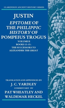 Hardcover Justin: Epitome of the Philippic History of Pompeius Trogus: Volume II: Books 13-15: The Successors to Alexander the Great Book