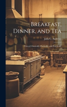 Hardcover Breakfast, Dinner, and Tea: Viewed Classically, Poetically, and Practically Book