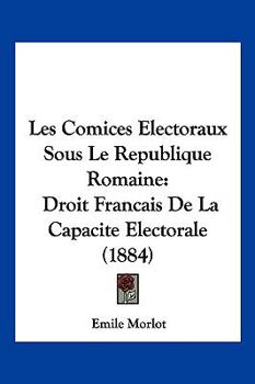 Paperback Les Comices Electoraux Sous Le Republique Romaine: Droit Francais De La Capacite Electorale (1884) [French] Book