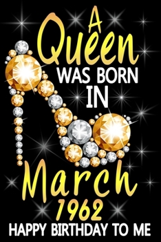 A Queen Was Born In March 1962 Happy Birthday To Me: Funny 58th birthday party gifts Idea for Women ( Wife Mom Grandma Sister Girlfriend) Born In ... Turning 58 Years old - Lined Journal