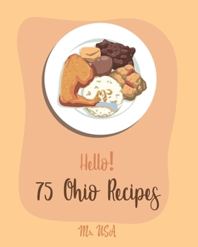 Paperback Hello! 75 Ohio Recipes: Best Ohio Cookbook Ever For Beginners [Meat Pie Recipes, Apple Pie Cookbook, German Sausage Cookbook, Pie Crust Recipe Book