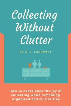 Paperback Collecting Without Clutter: How to experience the joy of collecting while remaining organized and clutter free Book