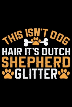 This Isn't Dog Hair It's Dutch Shepherd Glitter: Cool Dutch Shepherd Dog Journal Notebook - Gifts Idea for Dutch Shepherd Dog Lovers Notebook for Men & Women.
