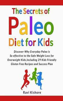 Paperback The Secrets of Paleo Diet for Kids: Discover Why Everyday Paleo is so effective to the Safe Weight Loss for Overweight Kids, Include 29 Kids Friendly Book