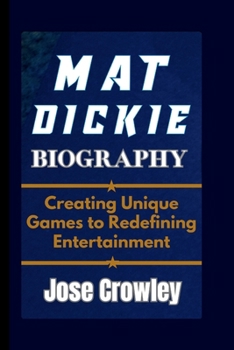 MAT DICKIE BIOGRAPHY: Creating Unique Games to Redefining Entertainment