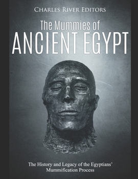 Paperback The Mummies of Ancient Egypt: The History and Legacy of the Egyptians' Mummification Process Book